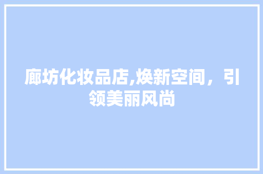 廊坊化妆品店,焕新空间，引领美丽风尚 现代风格装饰