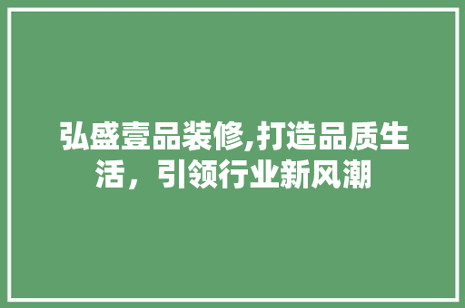 弘盛壹品装修,打造品质生活，引领行业新风潮 木雕艺术