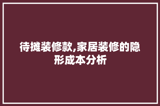 待摊装修款,家居装修的隐形成本分析