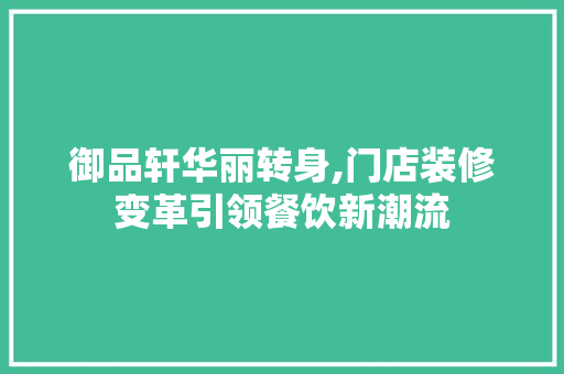御品轩华丽转身,门店装修变革引领餐饮新潮流 木雕艺术