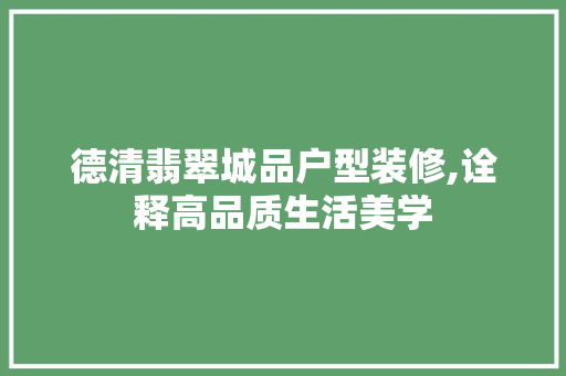 德清翡翠城品户型装修,诠释高品质生活美学