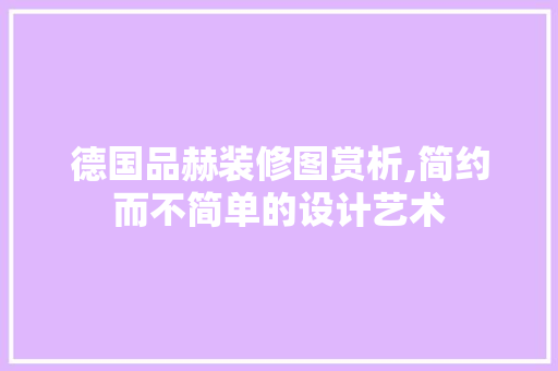 德国品赫装修图赏析,简约而不简单的设计艺术 室内设计