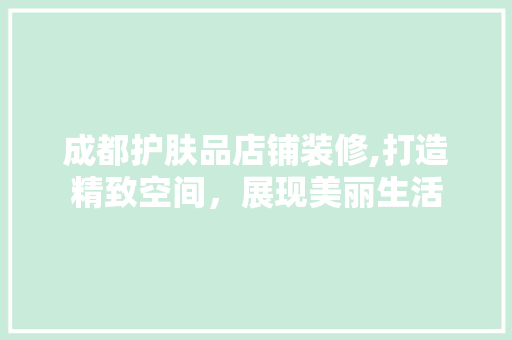 成都护肤品店铺装修,打造精致空间，展现美丽生活 室内设计