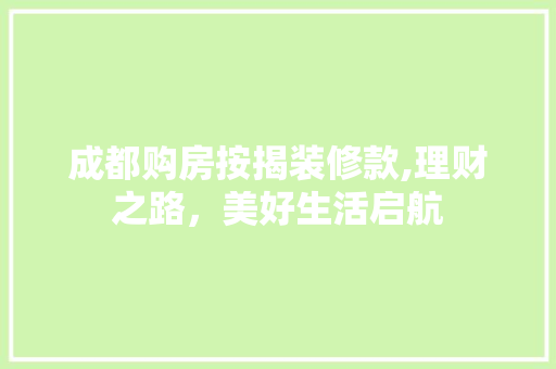 成都购房按揭装修款,理财之路，美好生活启航 室内设计