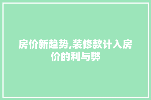房价新趋势,装修款计入房价的利与弊