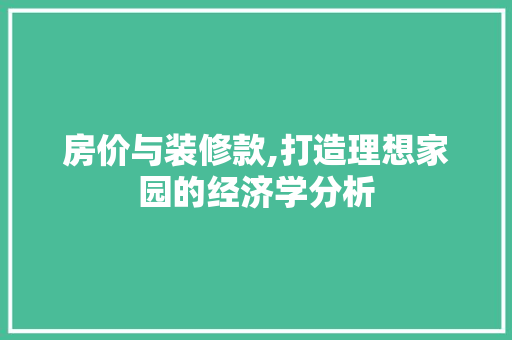 房价与装修款,打造理想家园的经济学分析 室内设计