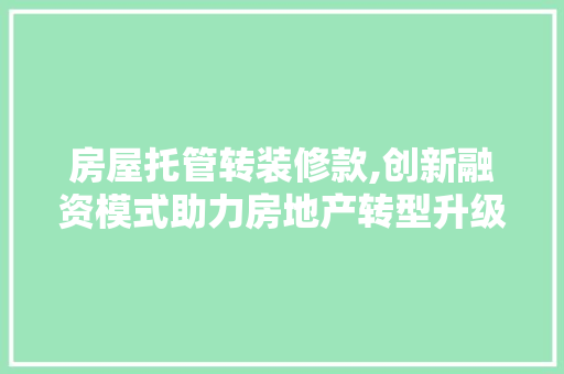 房屋托管转装修款,创新融资模式助力房地产转型升级 中式风格装饰