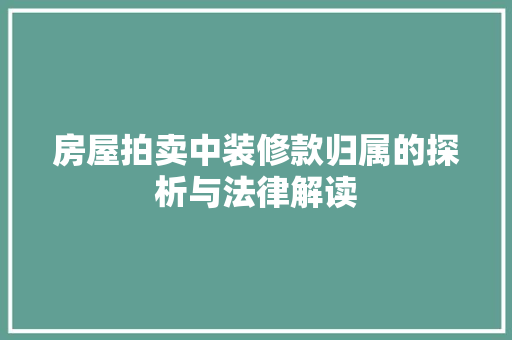 房屋拍卖中装修款归属的探析与法律解读 现代风格装饰