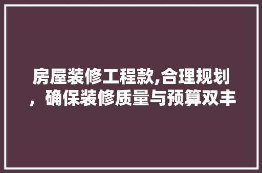 房屋装修工程款,合理规划，确保装修质量与预算双丰收 卧室装修