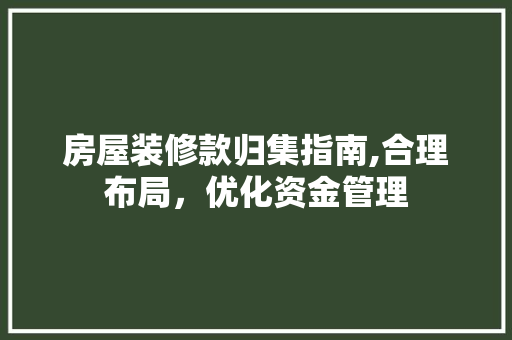 房屋装修款归集指南,合理布局，优化资金管理 现代风格装饰