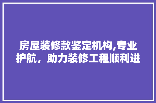 房屋装修款鉴定机构,专业护航，助力装修工程顺利进行 卧室装修