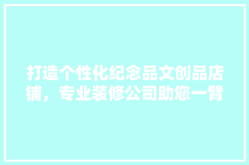 打造个性化纪念品文创品店铺，专业装修公司助您一臂之力 地板材料