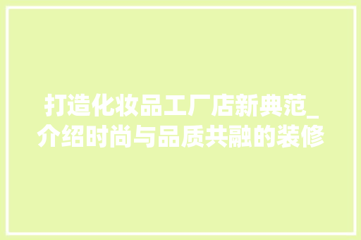 打造化妆品工厂店新典范_介绍时尚与品质共融的装修之路