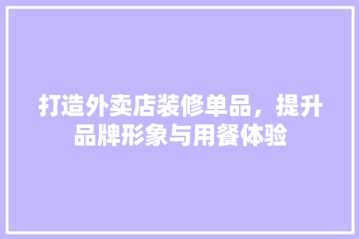 打造外卖店装修单品，提升品牌形象与用餐体验 地板材料