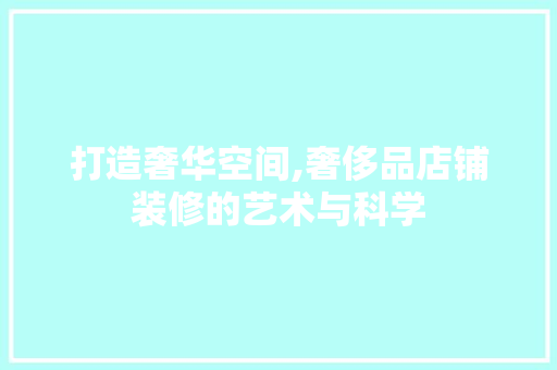 打造奢华空间,奢侈品店铺装修的艺术与科学 卧室装修