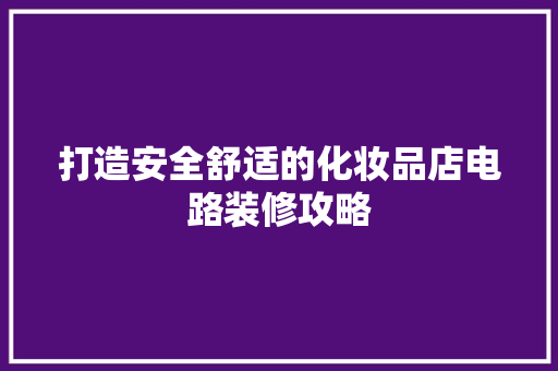 打造安全舒适的化妆品店电路装修攻略