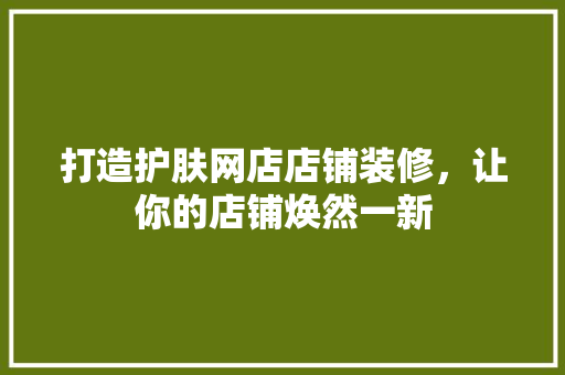 打造护肤网店店铺装修，让你的店铺焕然一新 室内设计