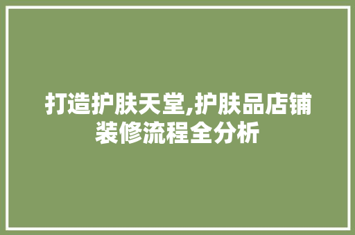 打造护肤天堂,护肤品店铺装修流程全分析 室内设计