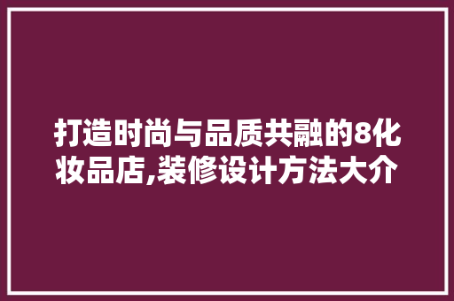 打造时尚与品质共融的8化妆品店,装修设计方法大介绍 地板材料