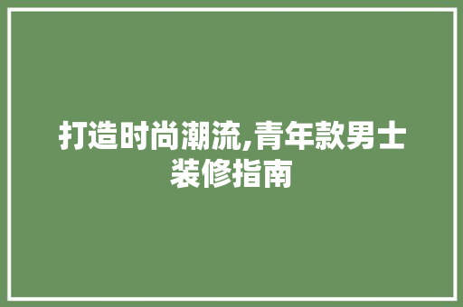 打造时尚潮流,青年款男士装修指南 软装设计