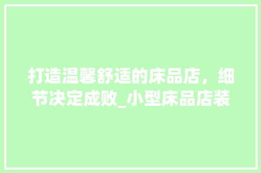 打造温馨舒适的床品店，细节决定成败_小型床品店装修效果赏析 卧室装修