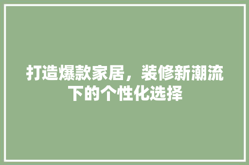 打造爆款家居，装修新潮流下的个性化选择 中式风格装饰
