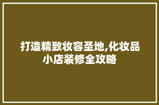 打造精致妆容圣地,化妆品小店装修全攻略 现代风格装饰