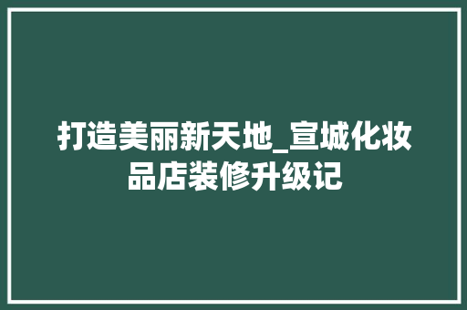 打造美丽新天地_宣城化妆品店装修升级记