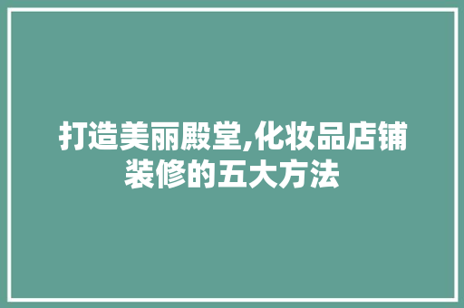打造美丽殿堂,化妆品店铺装修的五大方法 室内设计