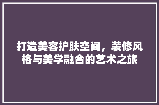 打造美容护肤空间，装修风格与美学融合的艺术之旅 地板材料