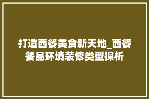 打造西餐美食新天地_西餐餐品环境装修类型探析