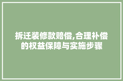 拆迁装修款赔偿,合理补偿的权益保障与实施步骤 家居装修
