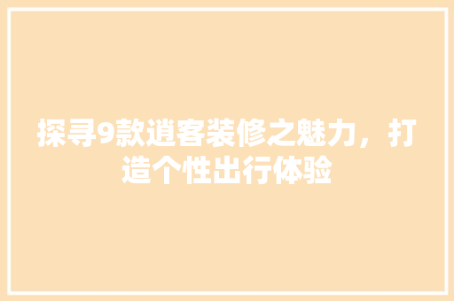 探寻9款逍客装修之魅力，打造个性出行体验 室内设计