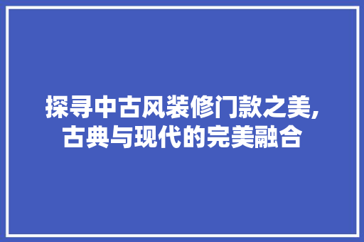 探寻中古风装修门款之美,古典与现代的完美融合 卧室装修