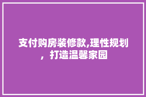 支付购房装修款,理性规划，打造温馨家园 中式风格装饰