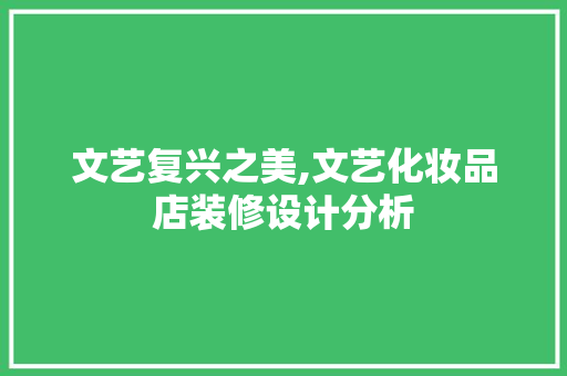 文艺复兴之美,文艺化妆品店装修设计分析 地板材料