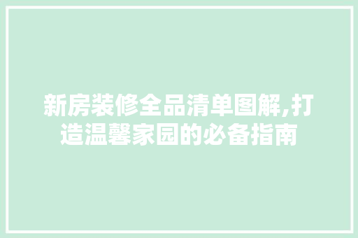 新房装修全品清单图解,打造温馨家园的必备指南
