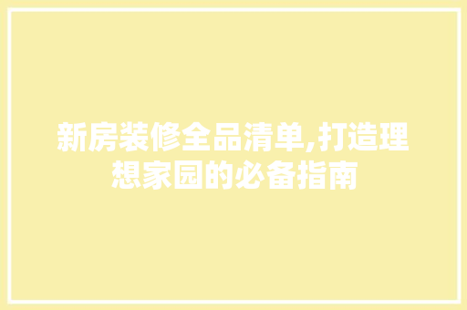 新房装修全品清单,打造理想家园的必备指南 卧室装修