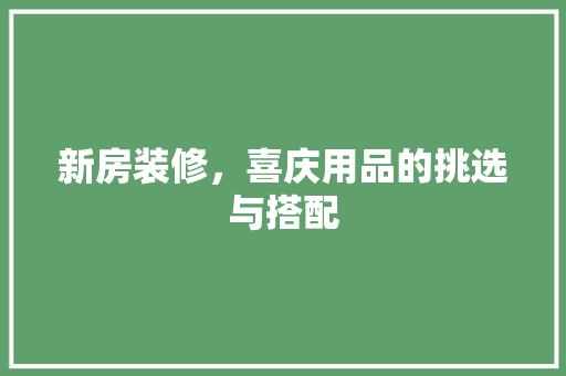 新房装修，喜庆用品的挑选与搭配
