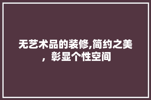 无艺术品的装修,简约之美，彰显个性空间 地板材料