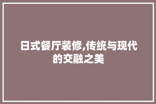 日式餐厅装修,传统与现代的交融之美 现代风格装饰