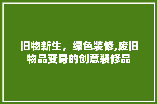 旧物新生，绿色装修,废旧物品变身的创意装修品