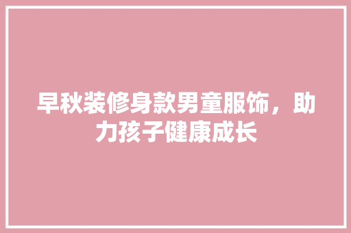 早秋装修身款男童服饰，助力孩子健康成长 室内设计