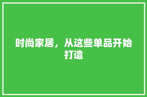 时尚家居，从这些单品开始打造 中式风格装饰