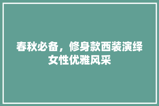 春秋必备，修身款西装演绎女性优雅风采 现代风格装饰