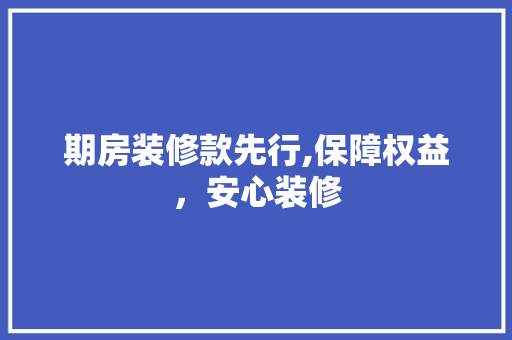 期房装修款先行,保障权益，安心装修 室内设计