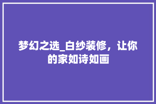 梦幻之选_白纱装修，让你的家如诗如画 中式风格装饰
