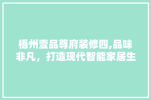 梧州壹品尊府装修四,品味非凡，打造现代智能家居生活 室内设计