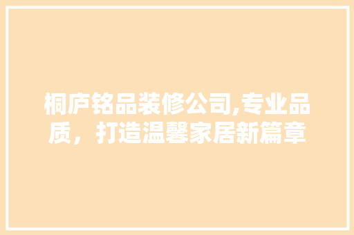 桐庐铭品装修公司,专业品质，打造温馨家居新篇章