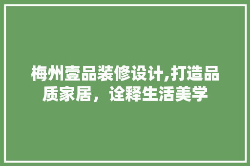 梅州壹品装修设计,打造品质家居，诠释生活美学